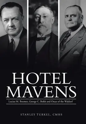 Hotel Mavens: Lucius M. Boomer, George C. Boldt și Oscar de la Waldorf - Hotel Mavens: Lucius M. Boomer, George C. Boldt and Oscar of the Waldorf
