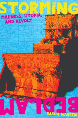 Storming Bedlam: Nebunie, utopie și revoltă - Storming Bedlam: Madness, Utopia, and Revolt