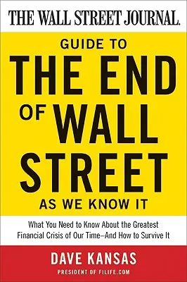 The Wall Street Journal Guide to the End of Wall Street as We Know It: What You Need to Know about the Greatest Financial Crisis of Our Time - And How - The Wall Street Journal Guide to the End of Wall Street as We Know It: What You Need to Know about the Greatest Financial Crisis of Our Time--And How