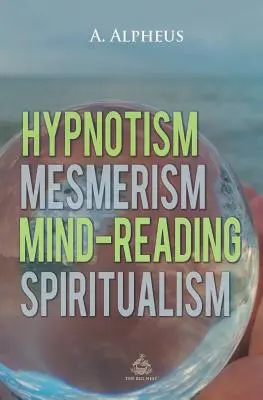 Hipnotismul, mesmerismul, cititul gândurilor și spiritismul - Hypnotism, Mesmerism, Mind-Reading and Spiritualism
