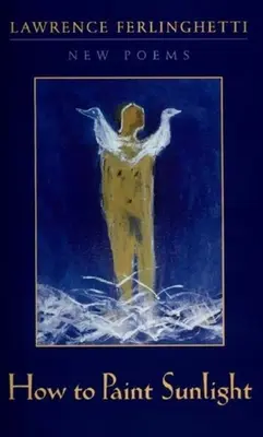 Cum să pictezi lumina soarelui: Poeme lirice și altele (1997-2000) - How to Paint Sunlight: Lyric Poems & Others (1997-2000)