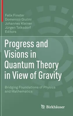 Progrese și viziuni în teoria cuantică în viziunea gravitației: Crearea unei punți între fundamentele fizicii și matematicii - Progress and Visions in Quantum Theory in View of Gravity: Bridging Foundations of Physics and Mathematics