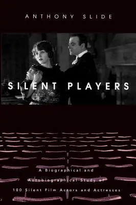 Silent Players: Un studiu biografic și autobiografic a 100 de actori și actrițe de film mut - Silent Players: A Biographical and Autobiographical Study of 100 Silent Film Actors and Actresses