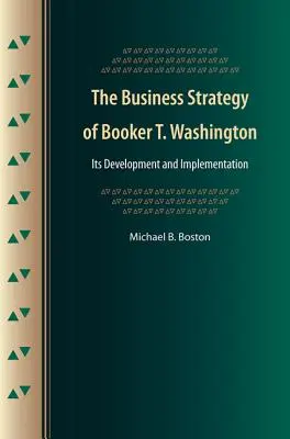 Strategia de afaceri a lui Booker T. Washington: Dezvoltarea și implementarea acesteia - The Business Strategy of Booker T. Washington: Its Development and Implementation