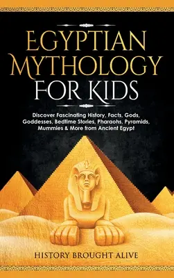 Mitologia egipteană pentru copii: Descoperiți istorie fascinantă, fapte, zei, zeițe, povești de adormit copiii, faraoni, piramide, mumii și multe altele din antichitate - Egyptian Mythology For Kids: Discover Fascinating History, Facts, Gods, Goddesses, Bedtime Stories, Pharaohs, Pyramids, Mummies & More from Ancient