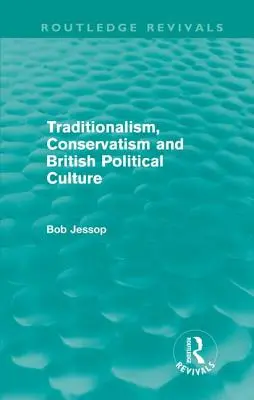 Tradiționalism, conservatorism și cultură politică britanică (Routledge Revivals) - Traditionalism, Conservatism and British Political Culture (Routledge Revivals)