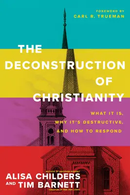 Deconstrucția creștinismului: Ce este, de ce este distructiv și cum să reacționăm - The Deconstruction of Christianity: What It Is, Why It's Destructive, and How to Respond
