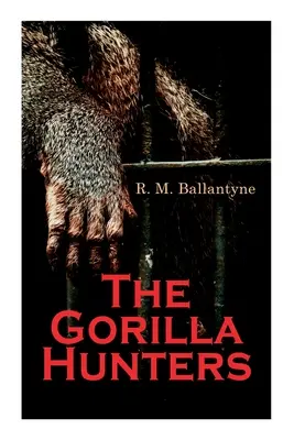Vânătorii de gorile: Roman de aventură: O poveste din sălbăticia Africii - The Gorilla Hunters: Adventure Novel: A Tale of the Wilds of Africa