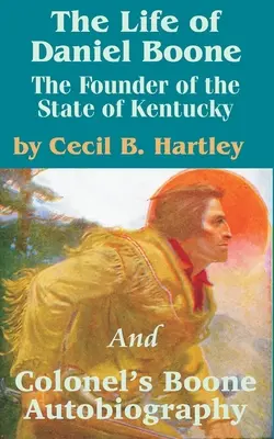 Viața lui Daniel Boone: Fondatorul statului Kentucky și Autobiografia colonelului Boone (The Life of Daniel Boone: The Founder of the State of Kentucky and Colonel's Boone Autobiography) - The Life of Daniel Boone: The Founder of the State of Kentucky and Colonel's Boone Autobiography