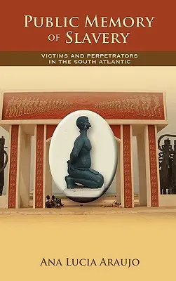 Memoria publică a sclaviei: Victime și făptași în Atlanticul de Sud - Public Memory of Slavery: Victims and Perpetrators in the South Atlantic