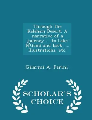 Prin deșertul Kalahari. Narațiunea unei călătorii ... până la lacul N'Gami și înapoi. ... Ilustrații, etc. - Ediția Scholar's Choice - Through the Kalahari Desert. A narrative of a journey ... to Lake N'Gami and back. ... Illustrations, etc. - Scholar's Choice Edition