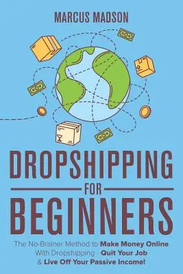 Dropshipping pentru începători: The No-Brainer Method to Make Money Online With Dropshipping - Renunță la slujba ta și trăiește din veniturile tale pasive! - Dropshipping For Beginners: The No-Brainer Method to Make Money Online With Dropshipping - Quit Your Job & Live Off Your Passive Income!