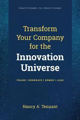 Transformați-vă compania pentru universul inovației: Încadrare - Generare - Integrare - Conducere - Transform Your Company for the Innovation Universe: Frame - Generate - Embed - Lead