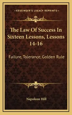 Legea succesului în șaisprezece lecții, Lecțiile 14-16: Eșecul, toleranța, regula de aur - The Law Of Success In Sixteen Lessons, Lessons 14-16: Failure, Tolerance, Golden Rule