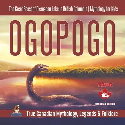 Ogopogo - Marea bestie a lacului Okanagan din Columbia Britanică Mitologie pentru copii Mitologie, legende și folclor canadian adevărat - Ogopogo - The Great Beast of Okanagan Lake in British Columbia Mythology for Kids True Canadian Mythology, Legends & Folklore