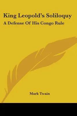 Solilocviul regelui Leopold: O apărare a domniei sale în Congo - King Leopold's Soliloquy: A Defense Of His Congo Rule