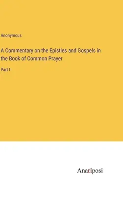 Un comentariu asupra Epistolelor și Evangheliilor din Cartea de Rugăciune Comună: Partea I - A Commentary on the Epistles and Gospels in the Book of Common Prayer: Part I
