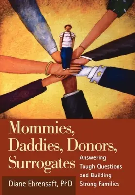 Mămici, tătici, donatori, surogate: Răspunzând la întrebări dificile și construind familii puternice - Mommies, Daddies, Donors, Surrogates: Answering Tough Questions and Building Strong Families