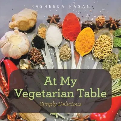 La masa mea vegetariană: Pur și simplu delicios - At My Vegetarian Table: Simply Delicious