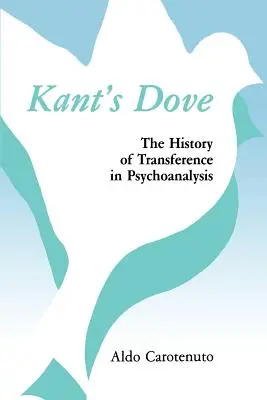Porumbelul lui Kant: The History of Transference in Psychoanalysis (Istoria transferului în psihanaliză) - Kant's Dove: The History of Transference in Psychoanalysis