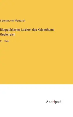 Dicționarul biografic al Imperiului Austriei: partea a 21-a - Biographisches Lexikon des Kaiserthums Oesterreich: 21. Theil