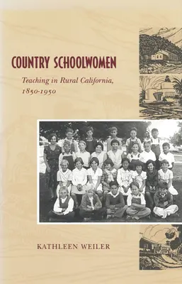 Country Schoolwomen: Predarea în mediul rural din California, 1850-1950 - Country Schoolwomen: Teaching in Rural California, 1850-1950