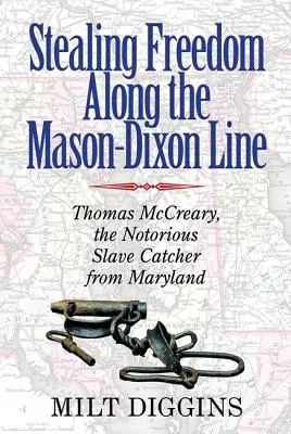 Furtul libertății de-a lungul liniei Mason-Dixon: Thomas McCreary, faimosul prinzător de sclavi din Maryland - Stealing Freedom Along the Mason-Dixon Line: Thomas McCreary, the Notorious Slave Catcher from Maryland