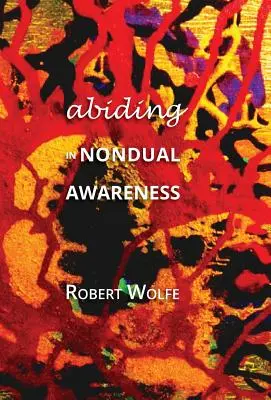Abiding in Nondual Awareness: Explorarea implicațiilor suplimentare ale trăirii non-dualității - Abiding in Nondual Awareness: Exploring the Further Implications of Living Nonduality