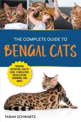 Ghidul complet pentru pisici bengaleze: Dresaj, nutriție, îngrijire a sănătății, stimulare mentală, socializare, îngrijire și iubirea noii tale pisici bengaleze - The Complete Guide to Bengal Cats: Training, Nutrition, Health Care, Mental Stimulation, Socialization, Grooming, and Loving Your New Bengal Cat