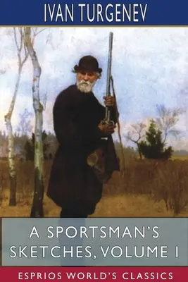 A Sportsman's Sketches, Volume I (Esprios Classics): Traducere de Constance Garnett - A Sportsman's Sketches, Volume I (Esprios Classics): Translated by Constance Garnett