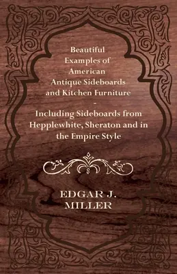 Exemple frumoase de dulapuri și mobilier de bucătărie antic american - inclusiv dulapuri de la Hepplewhite, Sheraton și în stil Empire - Beautiful Examples of American Antique Sideboards and Kitchen Furniture - Including Sideboards from Hepplewhite, Sheraton and in the Empire Style