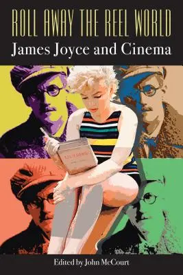 Roll Away the Reel World: James Joyce și cinematografia - Roll Away the Reel World: James Joyce and Cinema