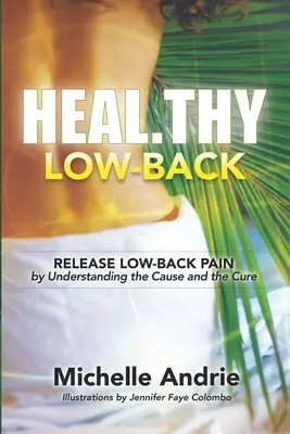 Heal.thy Low-Back: Eliberează-te de durerea lombară prin înțelegerea cauzei și a leacului - Heal.thy Low-Back: Release Low-Back Pain by Understanding the Cause and the Cure