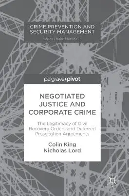 Justiția negociată și criminalitatea corporativă: Legitimitatea ordinelor civile de recuperare și a acordurilor de urmărire penală amânată - Negotiated Justice and Corporate Crime: The Legitimacy of Civil Recovery Orders and Deferred Prosecution Agreements