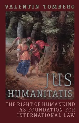Jus Humanitatis: Dreptul omenirii ca fundament al dreptului internațional - Jus Humanitatis: The Right of Humankind as Foundation for International Law
