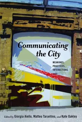 Comunicarea orașului: Înțelesuri, practici, interacțiuni - Communicating the City: Meanings, Practices, Interactions