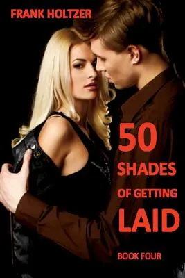 50 Shades of Getting Laid (Cartea 4) - 50 Shades of Getting Laid (Book 4)