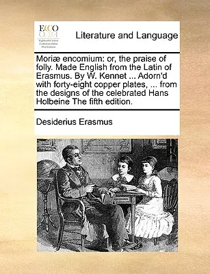 Mori] Encomium: Or, the Praise of Folly. Tradusă în engleză din latina lui Erasmus. de W. Kennet ... Adornat cu patruzeci și opt de plăci de cupru - Mori] Encomium: Or, the Praise of Folly. Made English from the Latin of Erasmus. by W. Kennet ... Adorn'd with Forty-Eight Copper Plat