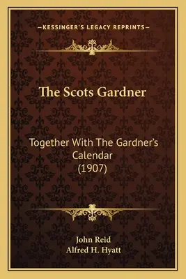 The Scots Gardner: Împreună cu calendarul grădinarului (1907) - The Scots Gardner: Together With The Gardner's Calendar (1907)