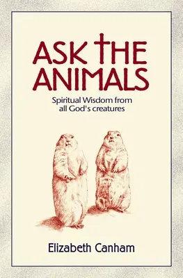 Întreabă animalele: Înțelepciune spirituală de la toate creaturile lui Dumnezeu - Ask the Animals: Spiritual Wisdom from All God's Creatures