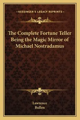 Vizionarul complet, oglinda magică a lui Michael Nostradamus - The Complete Fortune Teller Being the Magic Mirror of Michael Nostradamus