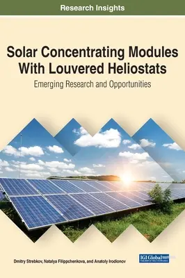 Module de concentrare solară cu heliostate acoperite: Cercetări și oportunități emergente - Solar Concentrating Modules With Louvered Heliostats: Emerging Research and Opportunities
