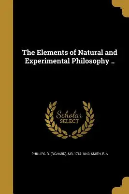 Elemente de filosofie naturală și experimentală ... (Phillips R. (richard)) - The Elements of Natural and Experimental Philosophy .. (Phillips R. (richard))