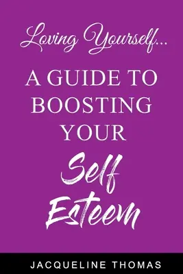 Loving Yourself: Un ghid pentru creșterea stimei de sine - Loving Yourself: A Guide for Boosting Your Self Esteem