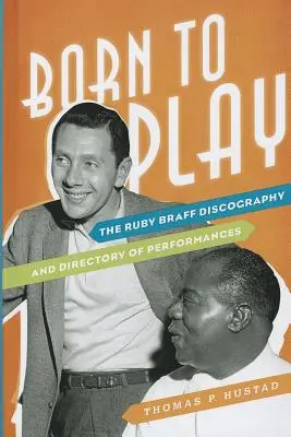 Born to Play: Discografia și repertoriul de spectacole ale lui Ruby Braff - Born to Play: The Ruby Braff Discography and Directory of Performances