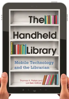 The Handheld Library: Mobile Technology and the Librarian (Tehnologia mobilă și bibliotecarul) - The Handheld Library: Mobile Technology and the Librarian