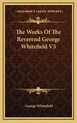 The Works Of The Reverend George Whitefield V5
