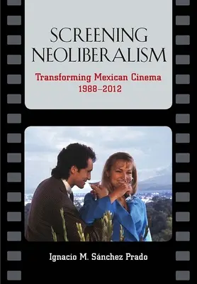 Ecranizarea neoliberalismului: Transformarea cinematografiei mexicane, 1988-2012 - Screening Neoliberalism: Transforming Mexican Cinema, 1988-2012
