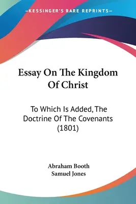 Eseu despre Împărăția lui Hristos: La care se adaugă, Doctrina legămintelor (1801) - Essay On The Kingdom Of Christ: To Which Is Added, The Doctrine Of The Covenants (1801)