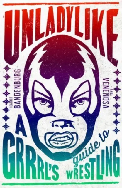 Unladylike - Ghidul de lupte al unei grile - Unladylike - A Grrrl's Guide to Wrestling